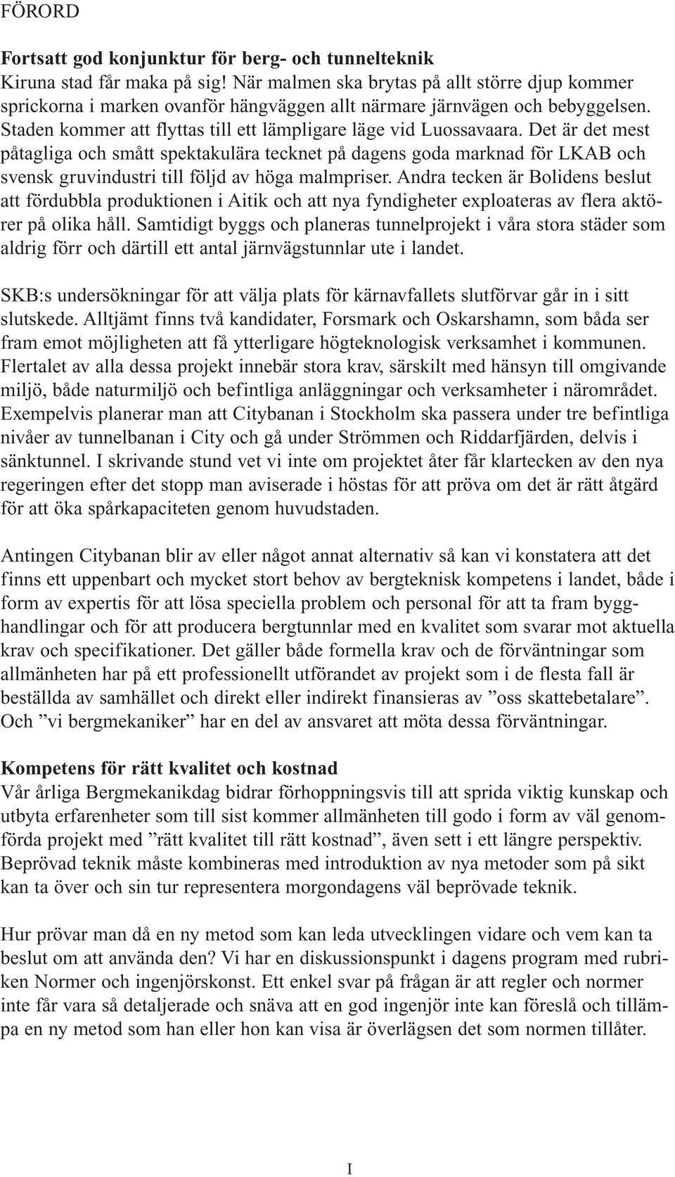 Det är det mest påtagliga och smått spektakulära tecknet på dagens goda marknad för LKAB och svensk gruvindustri till följd av höga malmpriser.