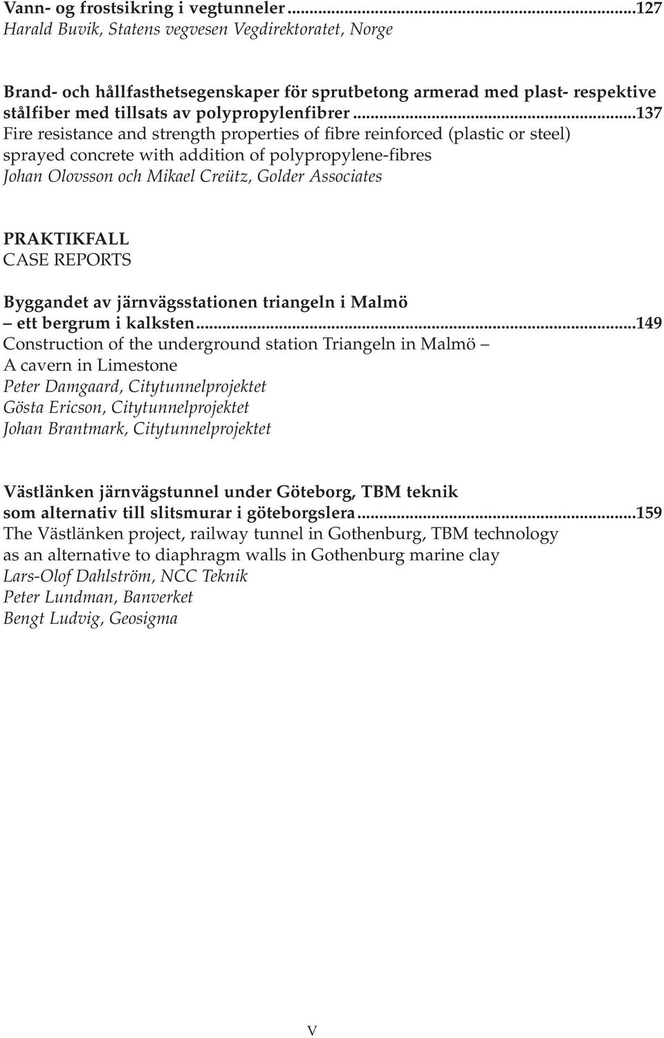 ..137 Fire resistance and strength properties of fibre reinforced (plastic or steel) sprayed concrete with addition of polypropylene-fibres Johan Olovsson och Mikael Creütz, Golder Associates