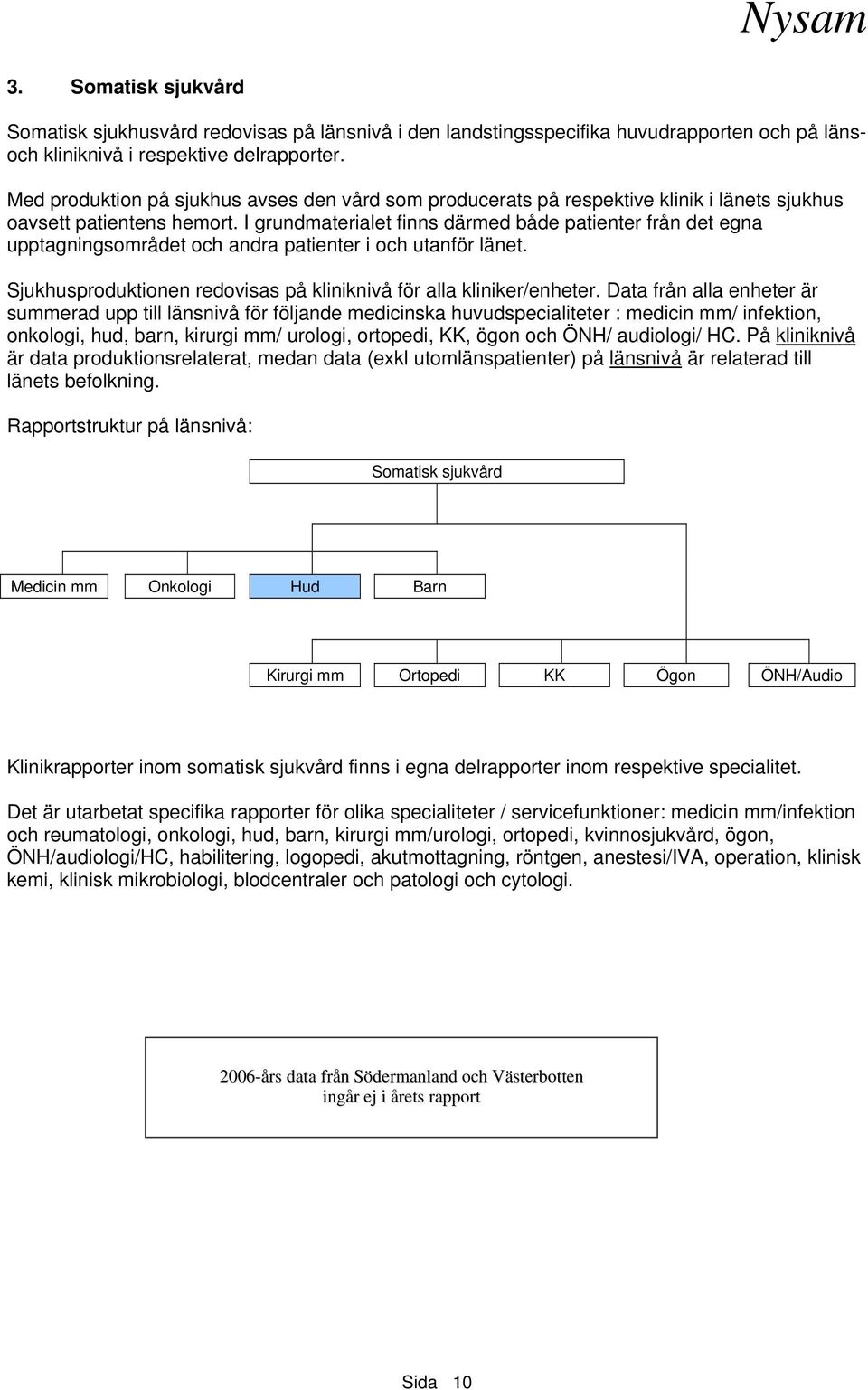 I grundmaterialet finns därmed både patienter från det egna upptagningsområdet och andra patienter i och utanför länet. Sjukhusproduktionen redovisas på kliniknivå för alla kliniker/enheter.