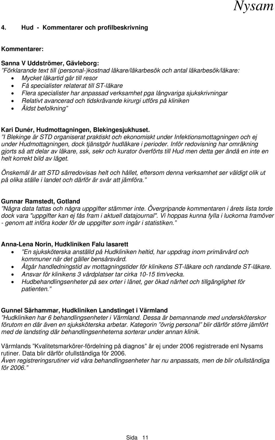 Dunér, Hudmottagningen, sjukhuset. I är STD organiserat praktiskt och ekonomiskt under Infektionsmottagningen och ej under Hudmottagningen, dock tjänstgör hudläkare i perioder.