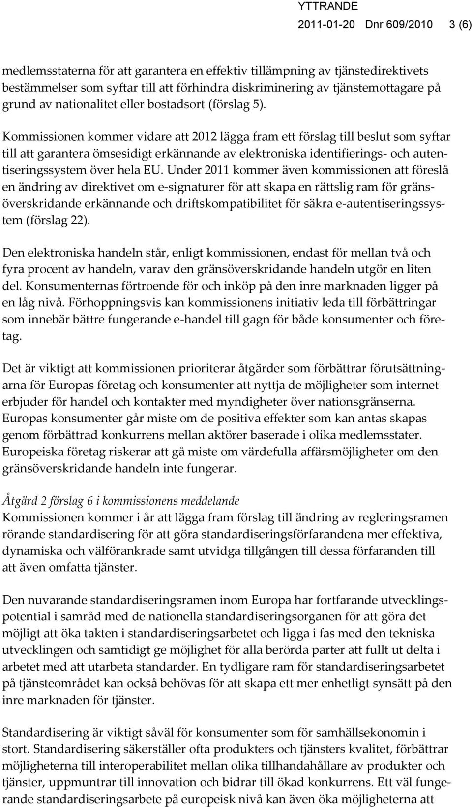 Kommissionen kommer vidare att 2012 lägga fram ett förslag till beslut som syftar till att garantera ömsesidigt erkännande av elektroniska identifierings- och autentiseringssystem över hela EU.