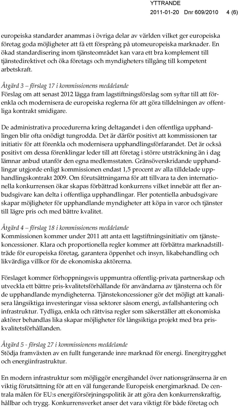 Åtgärd 3 förslag 17 i kommissionens meddelande Förslag om att senast 2012 lägga fram lagstiftningsförslag som syftar till att förenkla och modernisera de europeiska reglerna för att göra