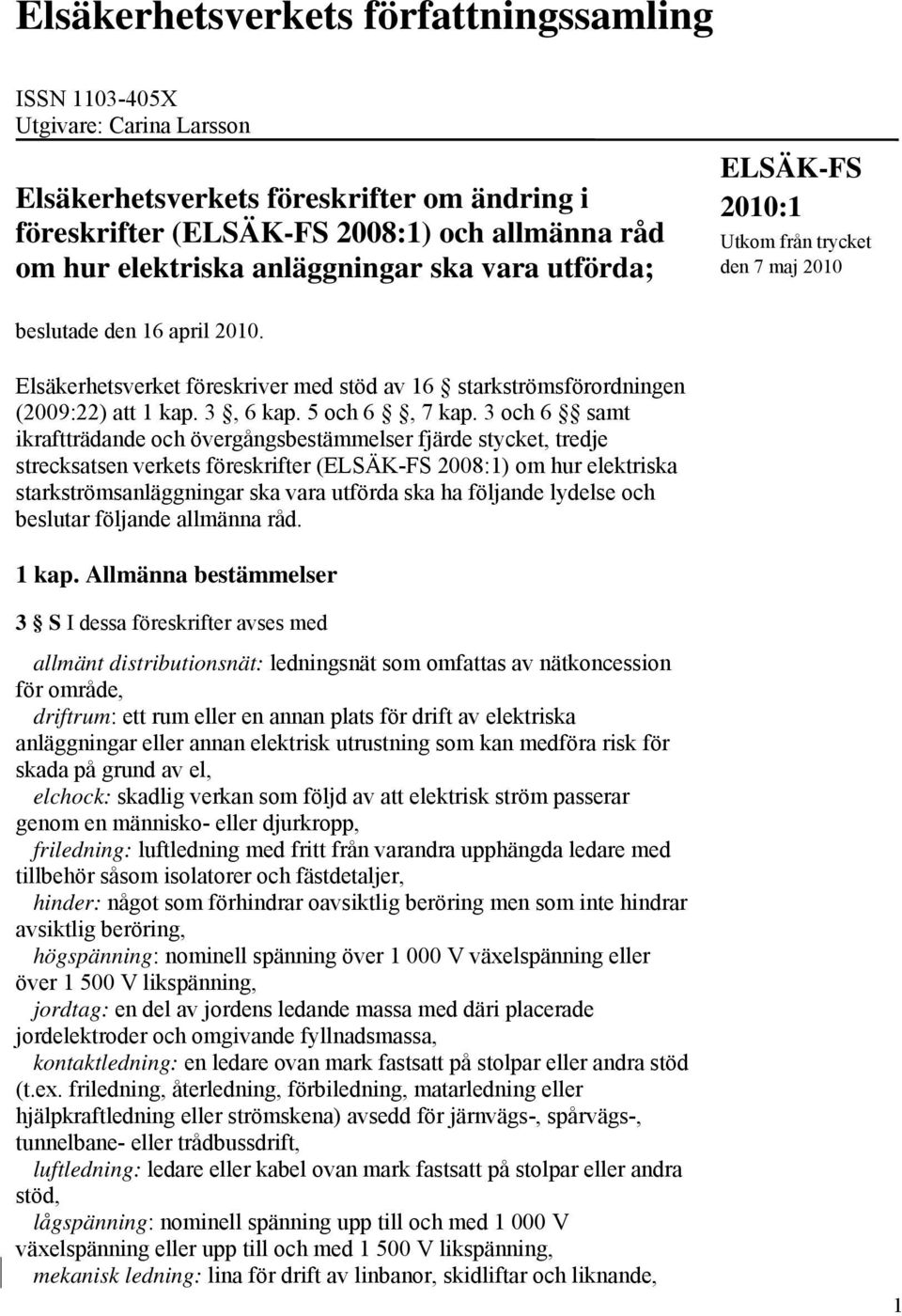 3 och 6 samt ikraftträdande och övergångsbestämmelser fjärde stycket, tredje strecksatsen verkets föreskrifter ( 2008:1) om hur elektriska starkströmsanläggningar ska vara utförda ska ha följande