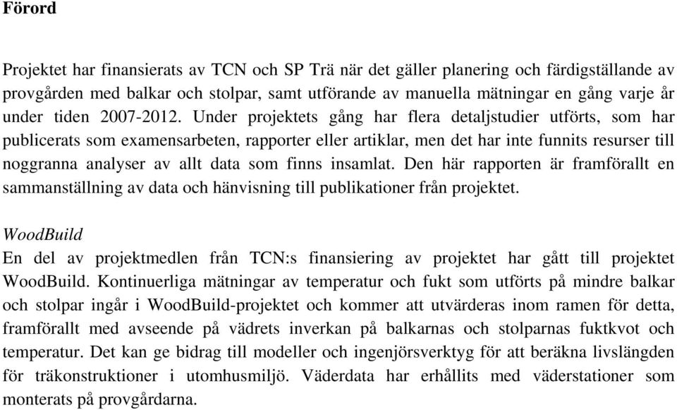 finns insamlat. Den här rapporten är framförallt en sammanställning av data och hänvisning till publikationer från projektet.