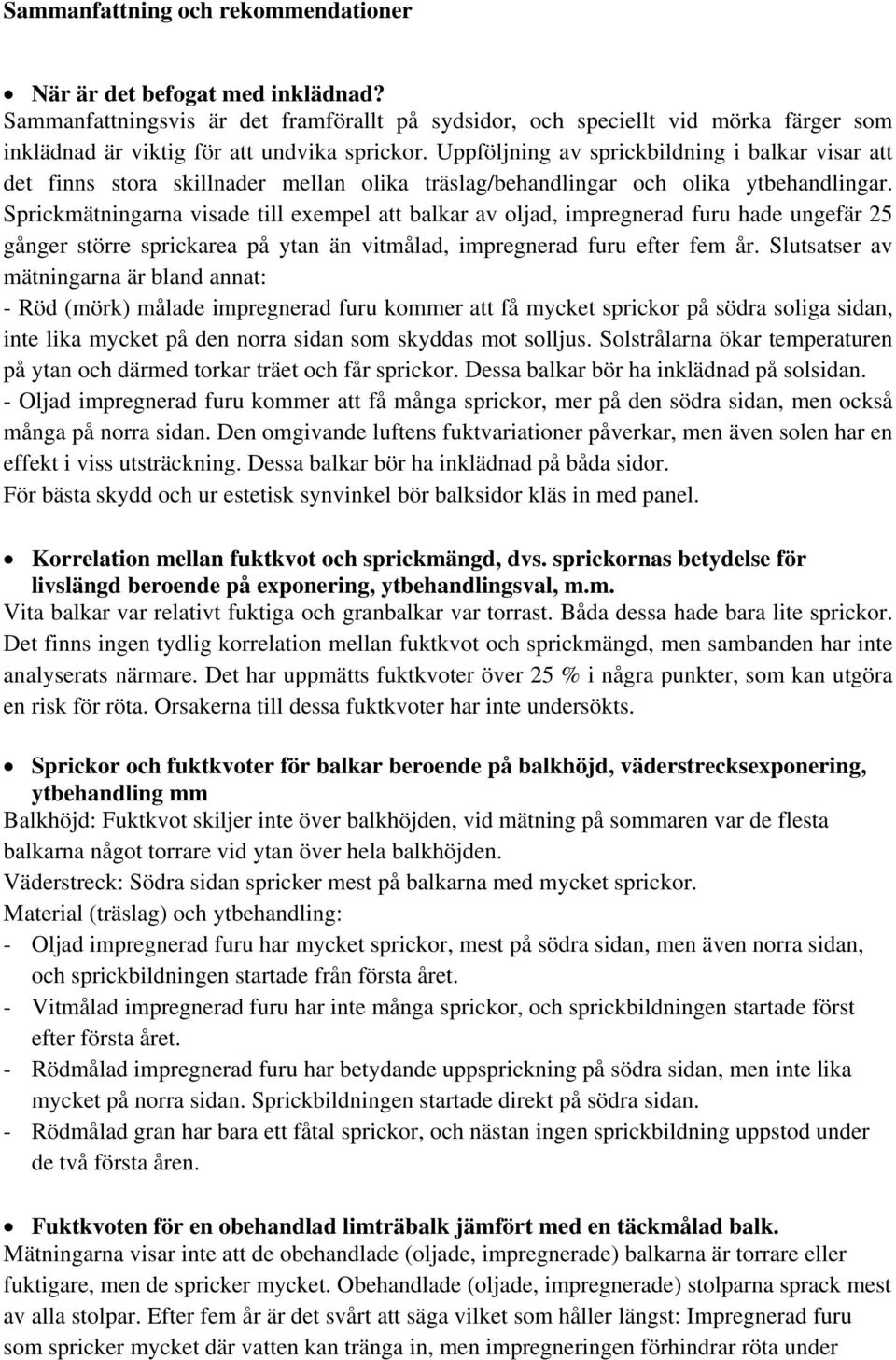 prickmätningarna visade till exempel att balkar av oljad, impregnerad furu hade ungefär gånger större sprickarea på ytan än vitmålad, impregnerad furu efter fem år.