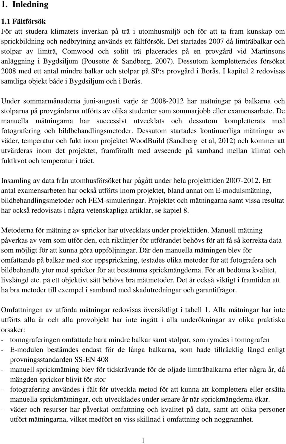 Dessutom kompletterades försöket 8 med ett antal mindre balkar och stolpar på P:s provgård i Borås. I kapitel redovisas samtliga objekt både i Bygdsiljum och i Borås.