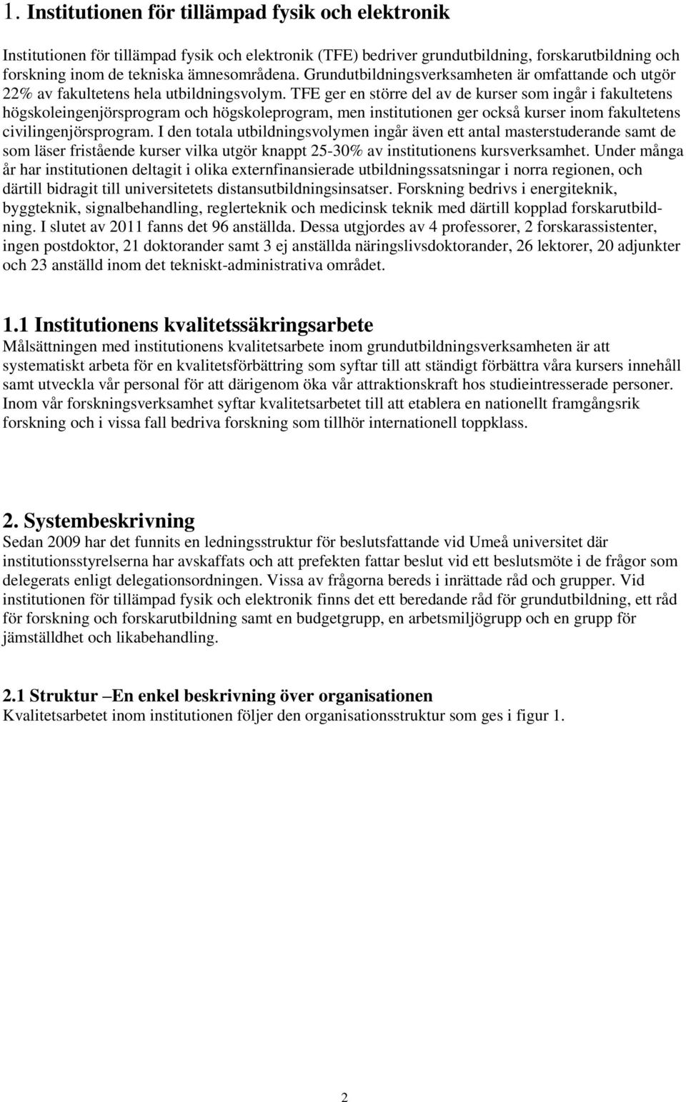 TFE ger en större del av de kurser som ingår i fakultetens högskoleingenjörsprogram och högskoleprogram, men institutionen ger också kurser inom fakultetens civilingenjörsprogram.