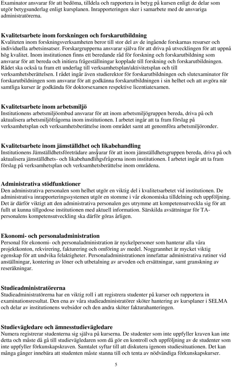 Kvalitetsarbete inom forskningen och forskarutbildning Kvaliteten inom forskningsverksamheten beror till stor del av de ingående forskarnas resurser och individuella arbetsinsatser.