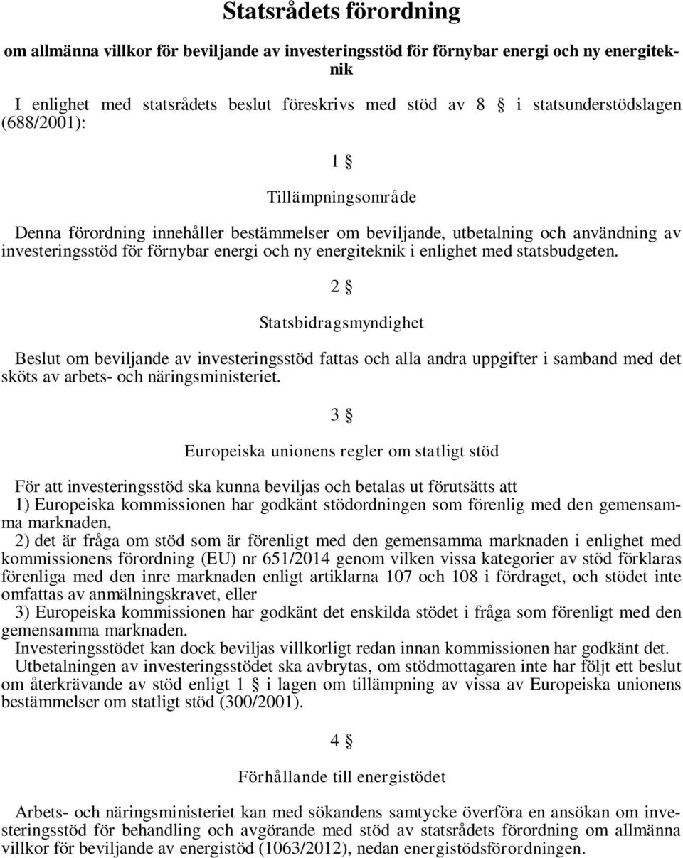 statsbudgeten. 2 Statsbidragsmyndighet Beslut om beviljande av investeringsstöd fattas och alla andra uppgifter i samband med det sköts av arbets- och näringsministeriet.