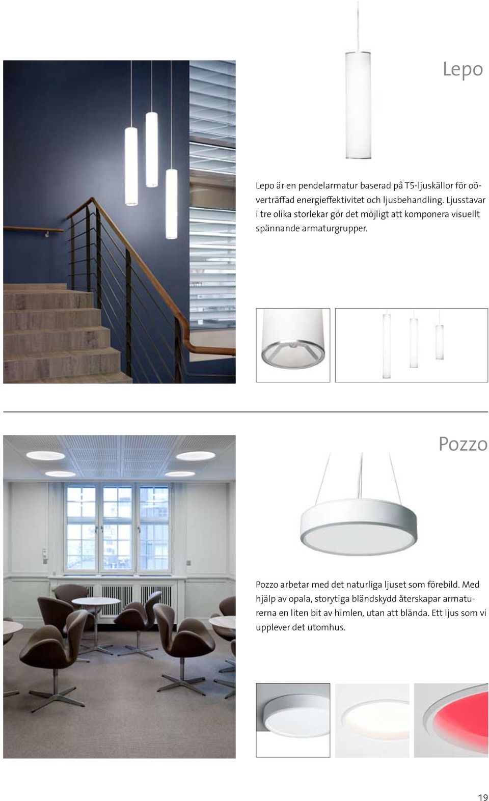 Ljusstavar i tre olika storlekar gör det möjligt att komponera visuellt spännande armaturgrupper.