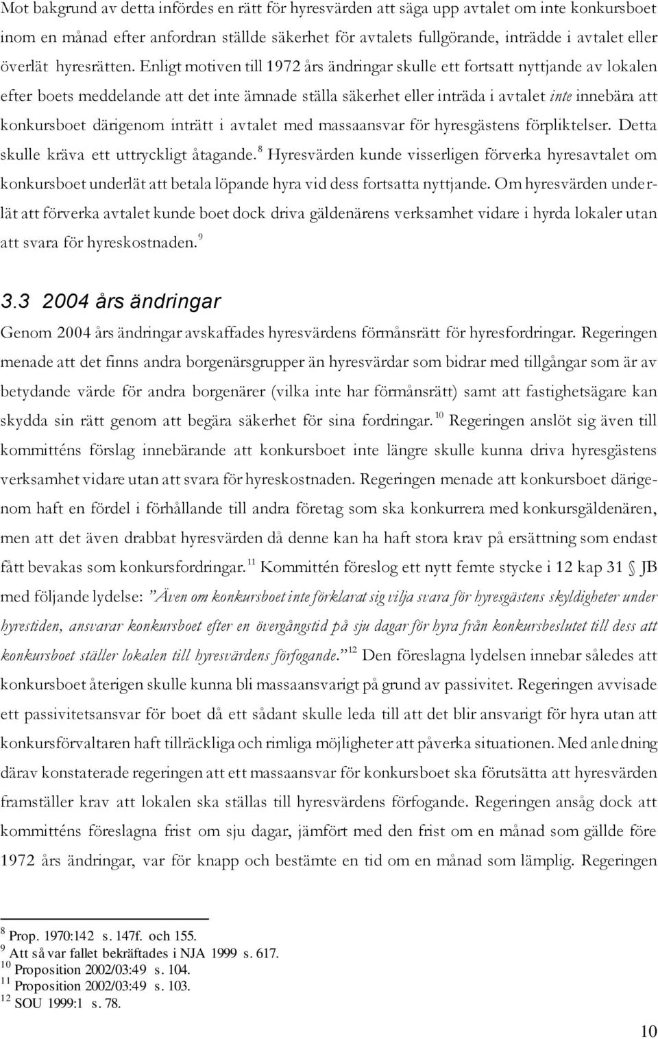 Enligt motiven till 1972 års ändringar skulle ett fortsatt nyttjande av lokalen efter boets meddelande att det inte ämnade ställa säkerhet eller inträda i avtalet inte innebära att konkursboet