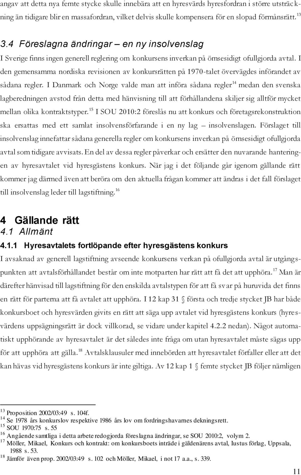 I den gemensamma nordiska revisionen av konkursrätten på 1970-talet övervägdes införandet av sådana regler.