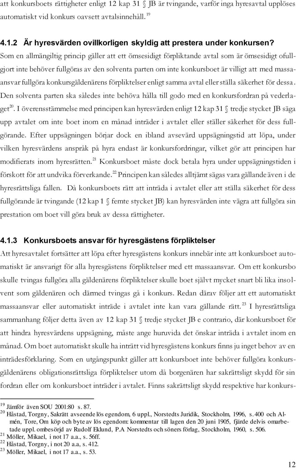 fullgöra konkursgäldenärens förpliktelser enligt samma avtal eller ställa säkerhet för dessa. Den solventa parten ska således inte behöva hålla till godo med en konkursfordran på vederlaget 20.