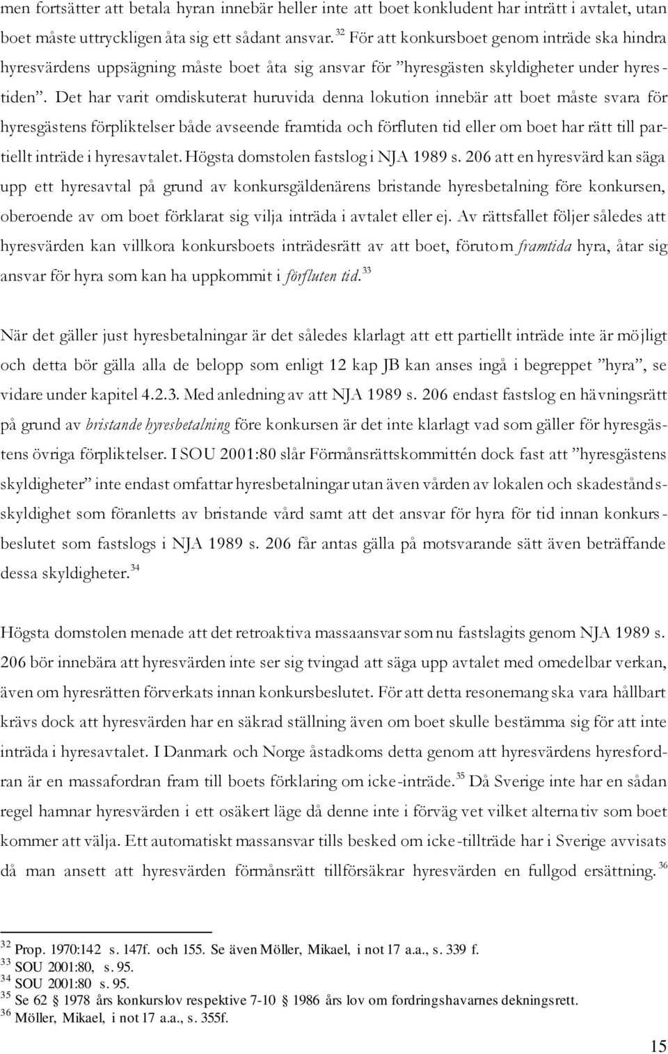 Det har varit omdiskuterat huruvida denna lokution innebär att boet måste svara för hyresgästens förpliktelser både avseende framtida och förfluten tid eller om boet har rätt till partiellt inträde i