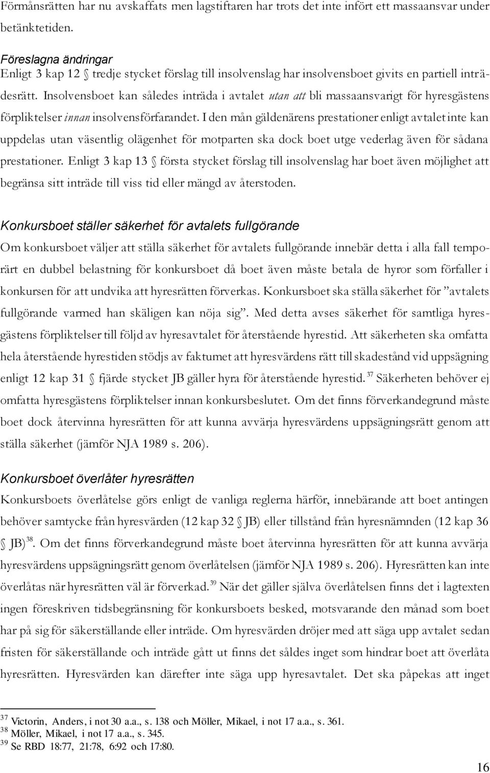 Insolvensboet kan således inträda i avtalet utan att bli massaansvarigt för hyresgästens förpliktelser innan insolvensförfarandet.