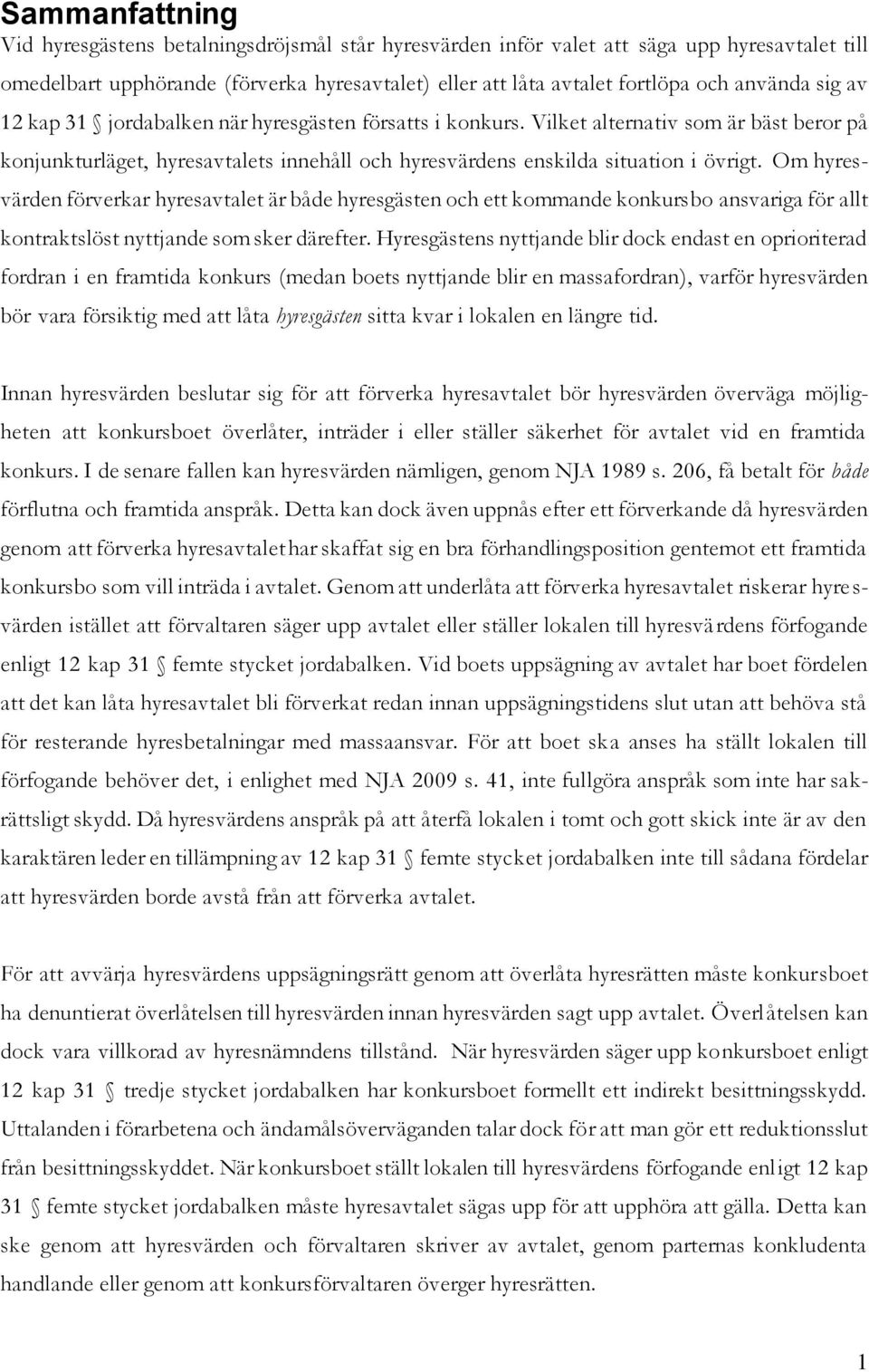 Om hyresvärden förverkar hyresavtalet är både hyresgästen och ett kommande konkursbo ansvariga för allt kontraktslöst nyttjande som sker därefter.