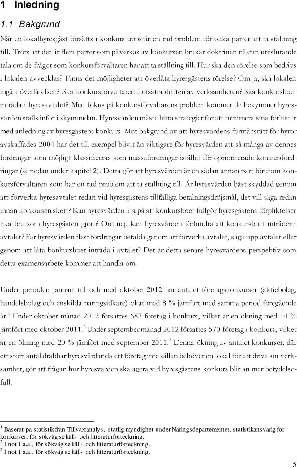 Hur ska den rörelse som bedrivs i lokalen avvecklas? Finns det möjligheter att överlåta hyresgästens rörelse? Om ja, ska lokalen ingå i överlåtelsen?