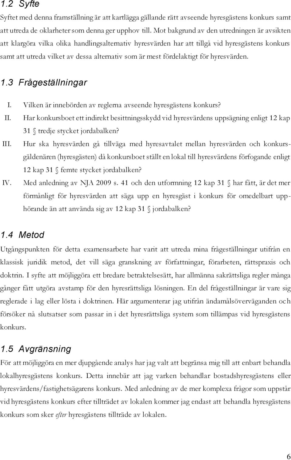 fördelaktigt för hyresvärden. 1.3 Frågeställningar I. Vilken är innebörden av reglerna avseende hyresgästens konkurs? II.