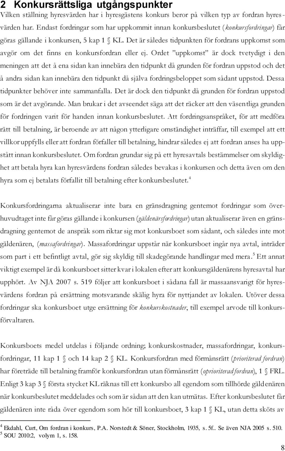 Det är således tidpunkten för fordrans uppkomst som avgör om det finns en konkursfordran eller ej.