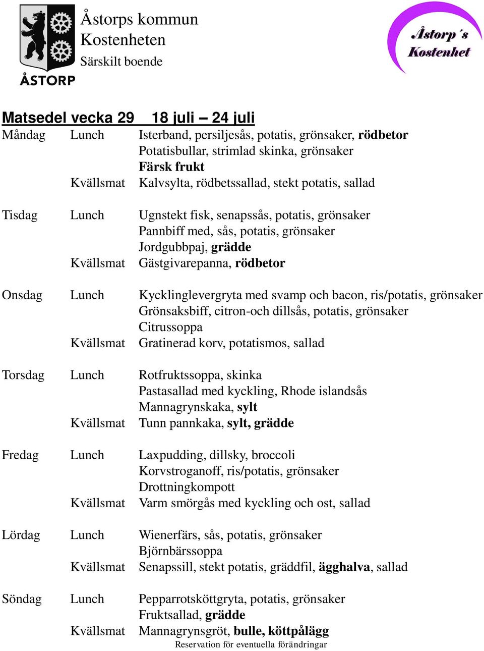 bacon, ris/potatis, grönsaker Grönsaksbiff, citron-och dillsås, potatis, grönsaker Citrussoppa Kvällsmat Gratinerad korv, potatismos, sallad Torsdag Lunch Rotfruktssoppa, skinka Pastasallad med