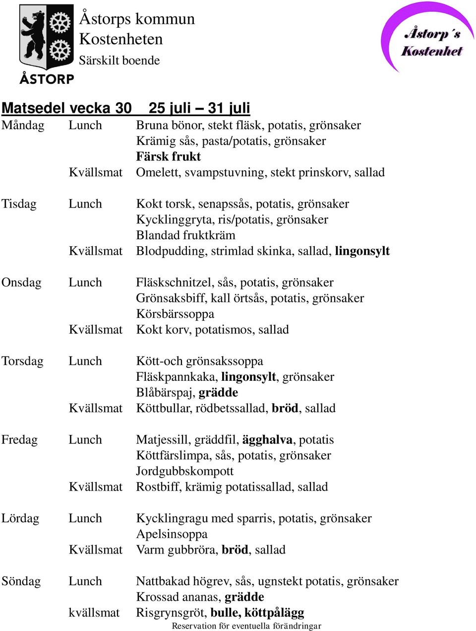 grönsaker Grönsaksbiff, kall örtsås, potatis, grönsaker Körsbärssoppa Kvällsmat Kokt korv, potatismos, sallad Torsdag Lunch Kött-och grönsakssoppa Fläskpannkaka, lingonsylt, grönsaker Blåbärspaj,