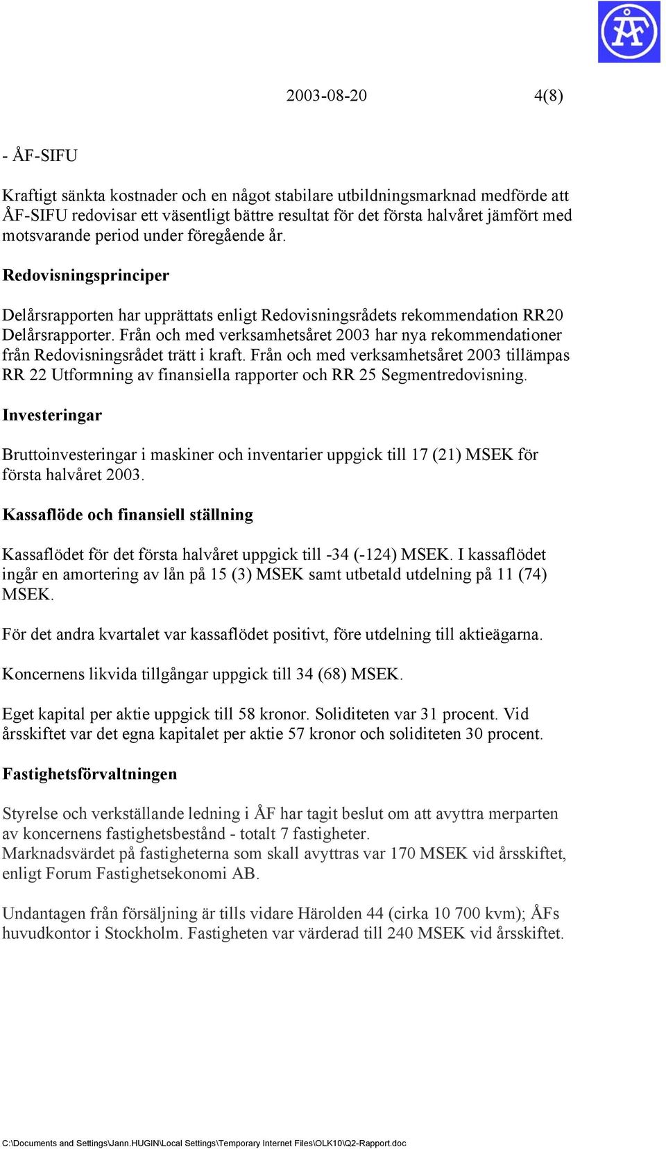Från och med verksamhetsåret 2003 har nya rekommendationer från Redovisningsrådet trätt i kraft.