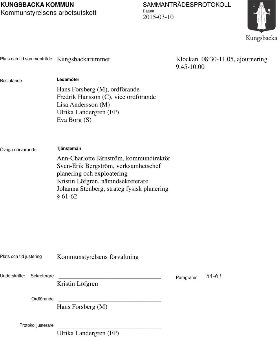 Tjänstemän Ann-Charlotte Järnström, kommundirektör Sven-Erik Bergström, verksamhetschef planering och exploatering Kristin Löfgren, nämndsekreterare Johanna Stenberg,
