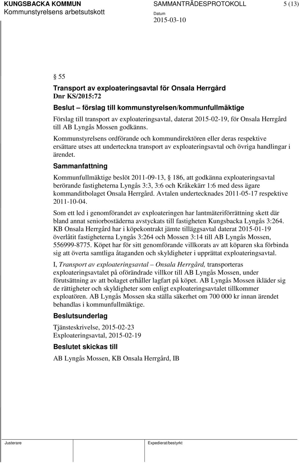 Kommunstyrelsens ordförande och kommundirektören eller deras respektive ersättare utses att underteckna transport av exploateringsavtal och övriga handlingar i ärendet.