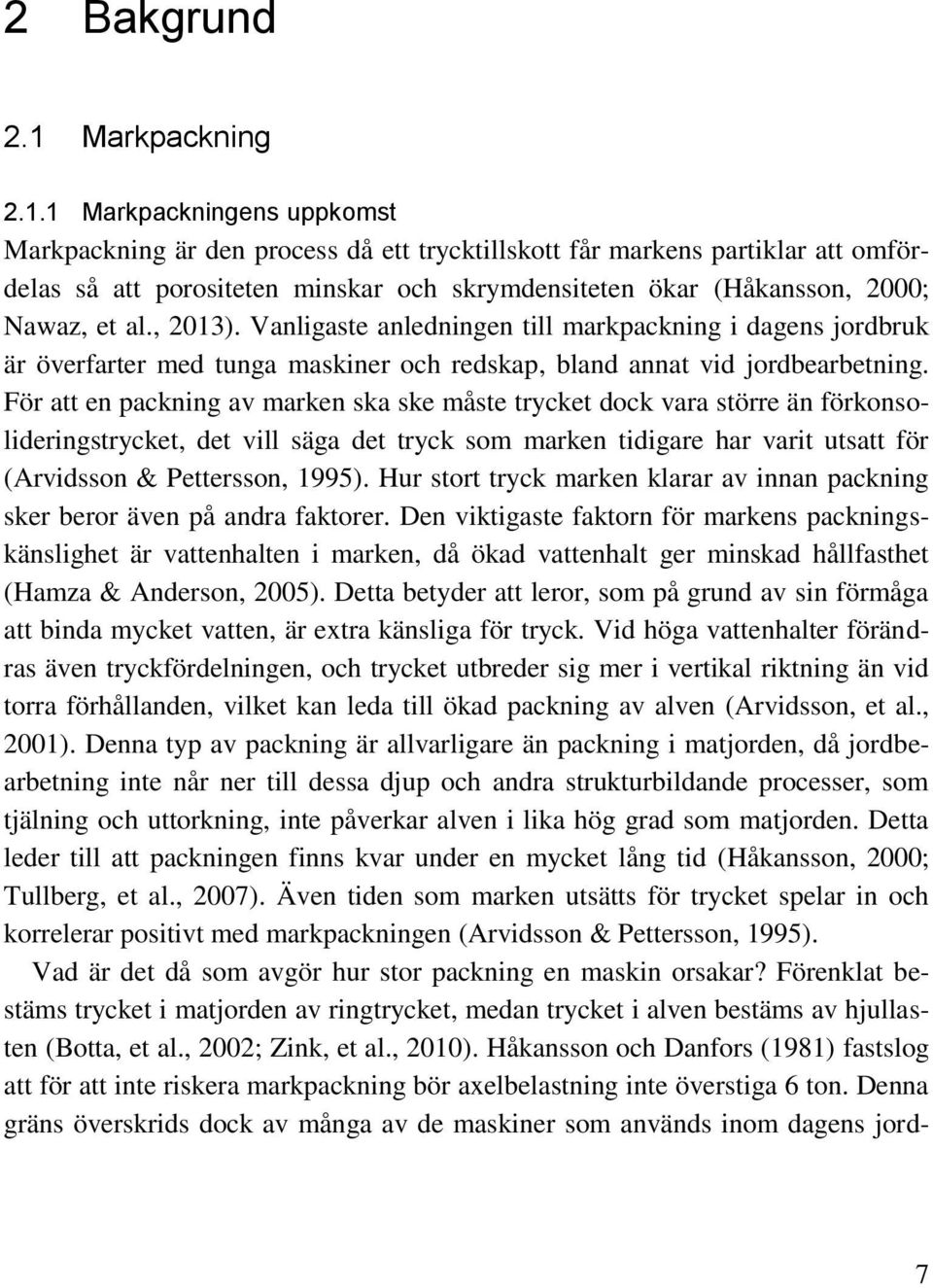 1 Markpackningens uppkomst Markpackning är den process då ett trycktillskott får markens partiklar att omfördelas så att porositeten minskar och skrymdensiteten ökar (Håkansson, 2000; Nawaz, et al.