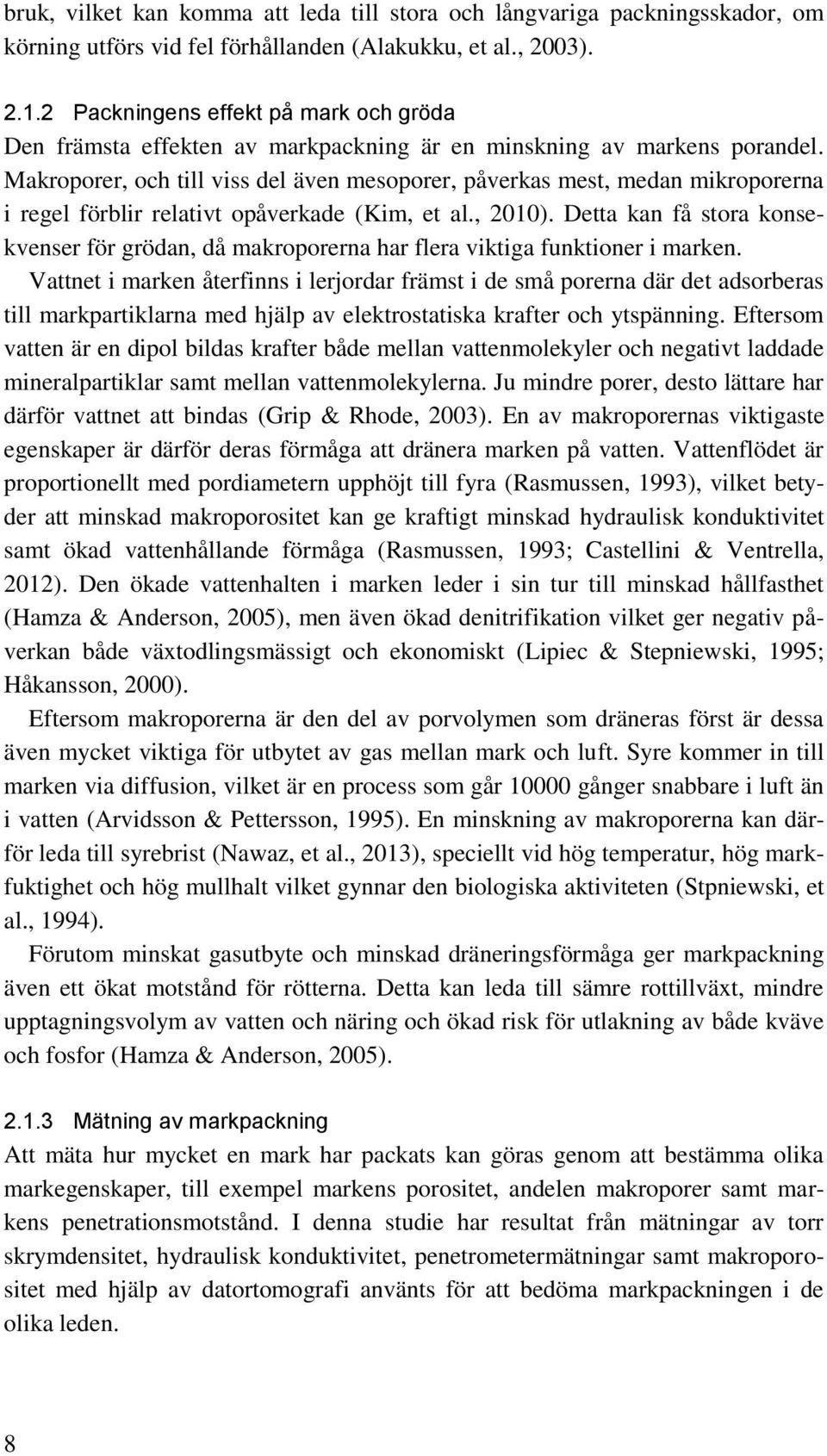 Makroporer, och till viss del även mesoporer, påverkas mest, medan mikroporerna i regel förblir relativt opåverkade (Kim, et al., 2010).