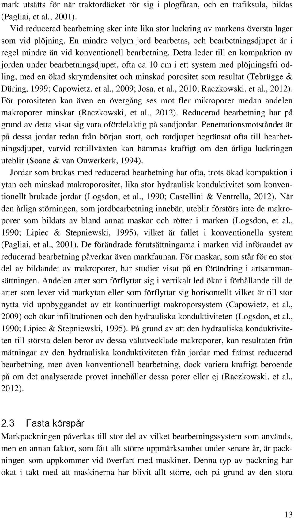 En mindre volym jord bearbetas, och bearbetningsdjupet är i regel mindre än vid konventionell bearbetning.