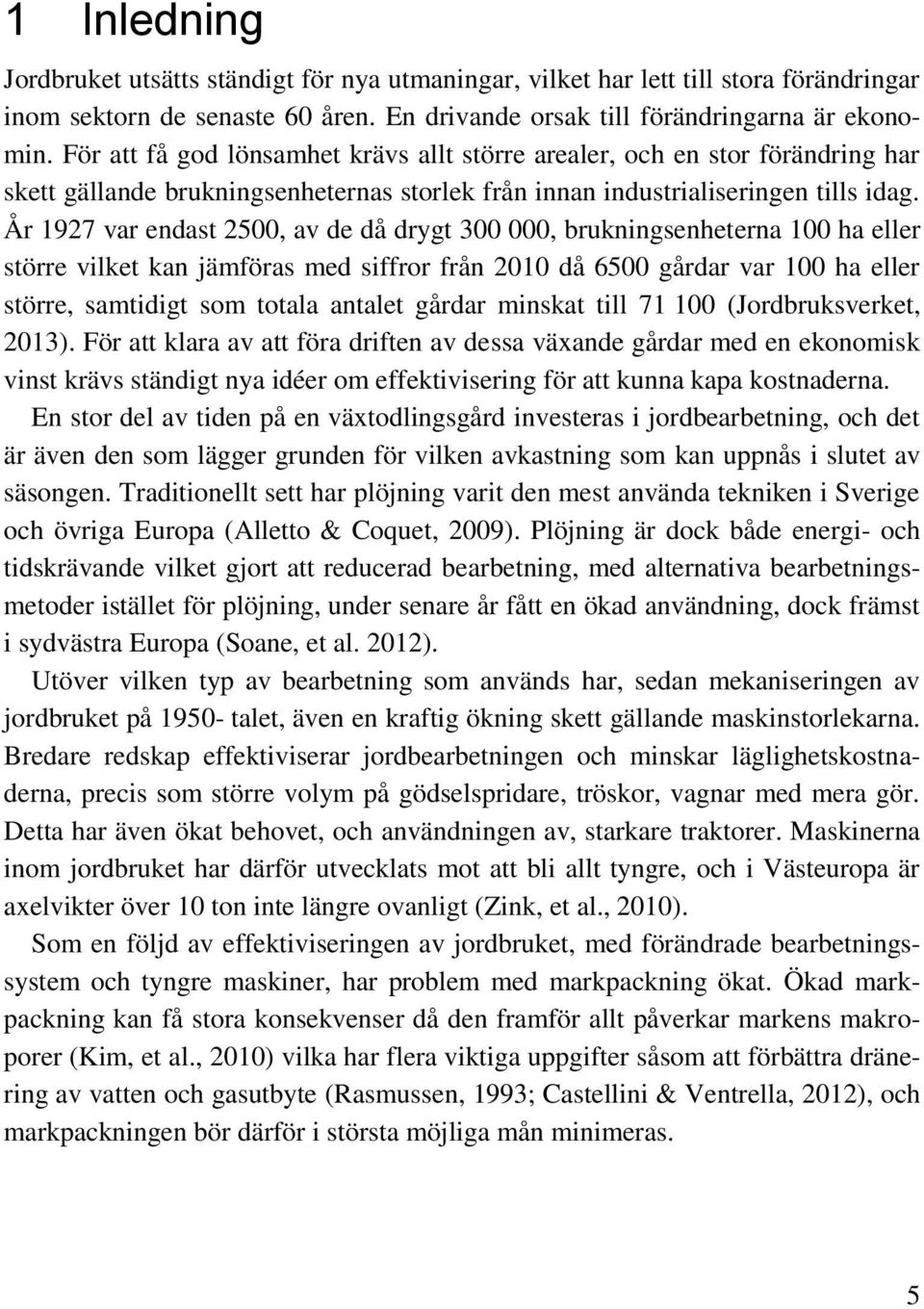 År 1927 var endast 2500, av de då drygt 300 000, brukningsenheterna 100 ha eller större vilket kan jämföras med siffror från 2010 då 6500 gårdar var 100 ha eller större, samtidigt som totala antalet
