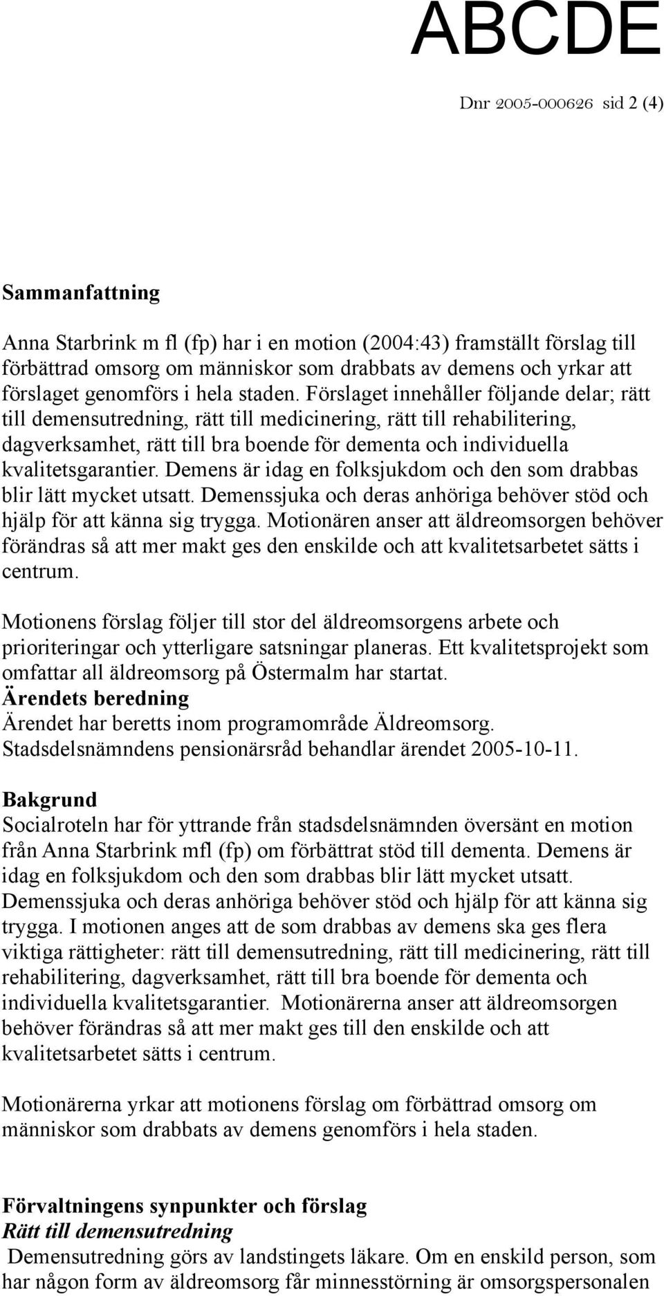 Förslaget innehåller följande delar; rätt till demensutredning, rätt till medicinering, rätt till rehabilitering, dagverksamhet, rätt till bra boende för dementa och individuella kvalitetsgarantier.