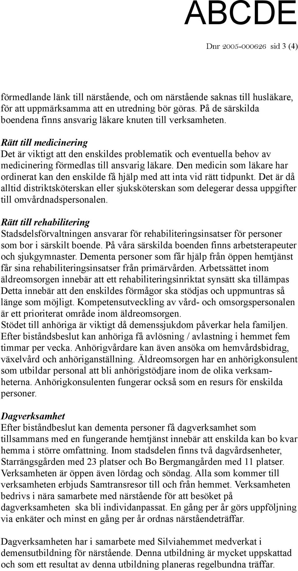 Rätt till medicinering Det är viktigt att den enskildes problematik och eventuella behov av medicinering förmedlas till ansvarig läkare.