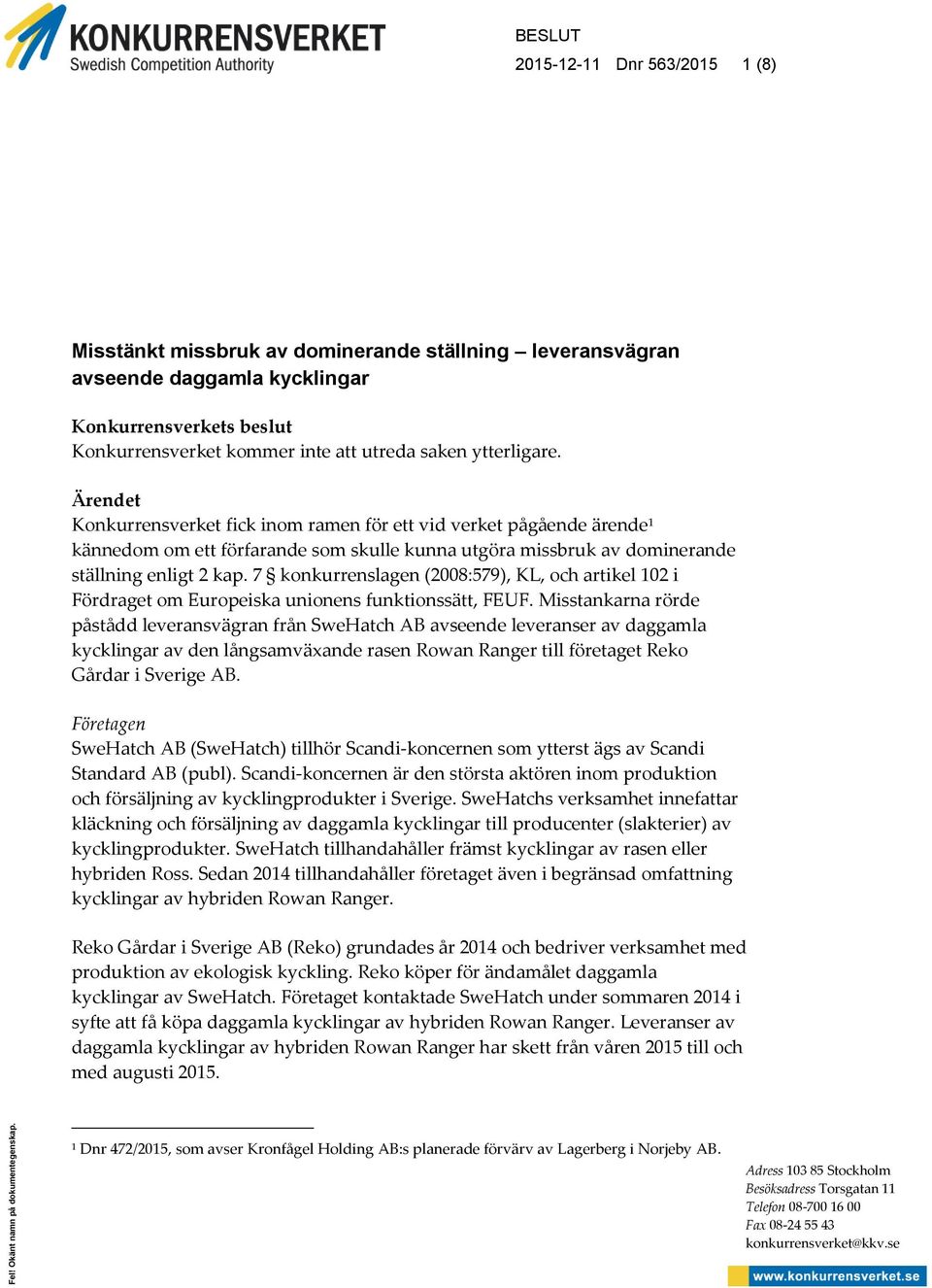 ytterligare. Ärendet Konkurrensverket fick inom ramen för ett vid verket pågående ärende 1 kännedom om ett förfarande som skulle kunna utgöra missbruk av dominerande ställning enligt 2 kap.