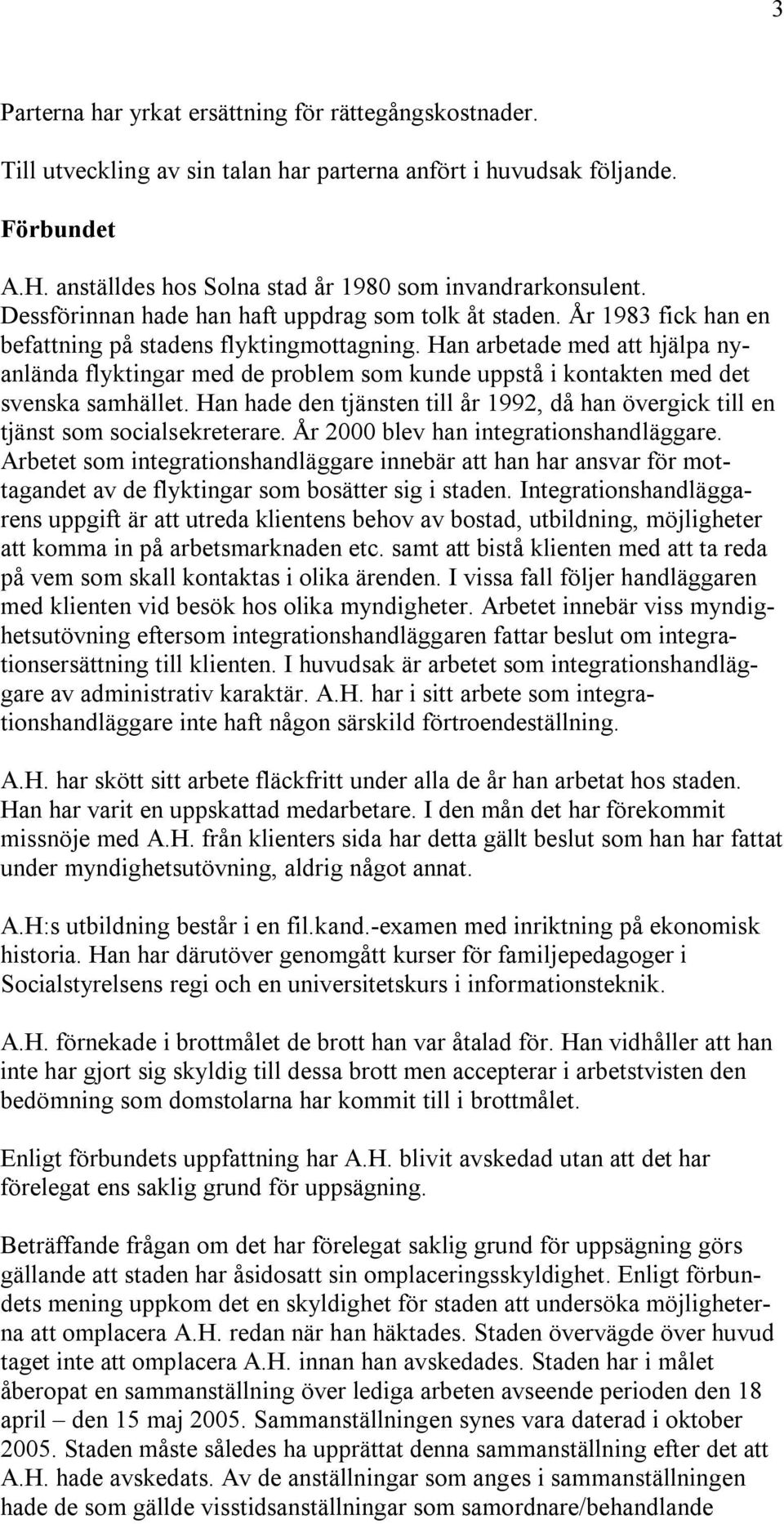 Han arbetade med att hjälpa nyanlända flyktingar med de problem som kunde uppstå i kontakten med det svenska samhället.