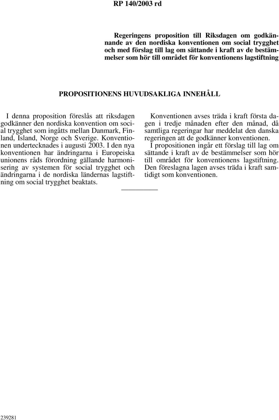 Finland, Island, Norge och Sverige. Konventionen undertecknades i augusti 2003.