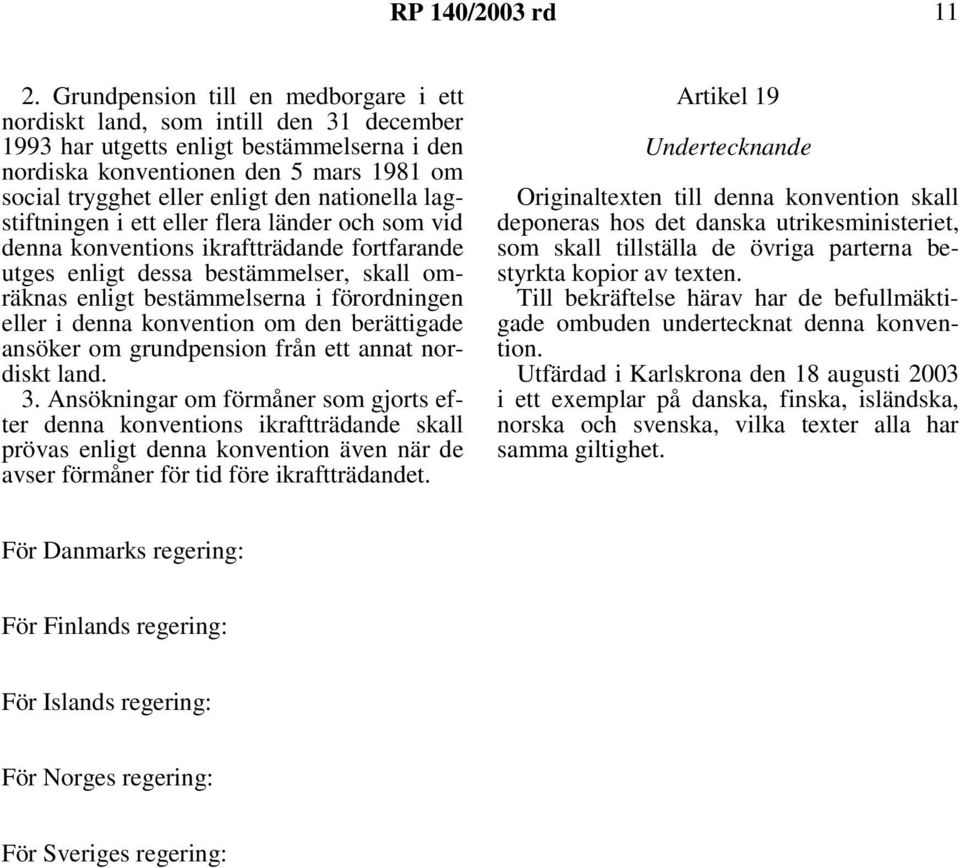 nationella lagstiftningen i ett eller flera länder och som vid denna konventions ikraftträdande fortfarande utges enligt dessa bestämmelser, skall omräknas enligt bestämmelserna i förordningen eller