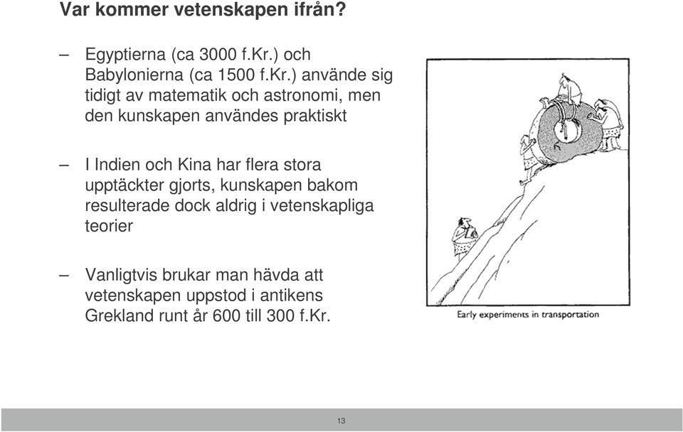 ) använde sig tidigt av matematik och astronomi, men den kunskapen användes praktiskt I Indien