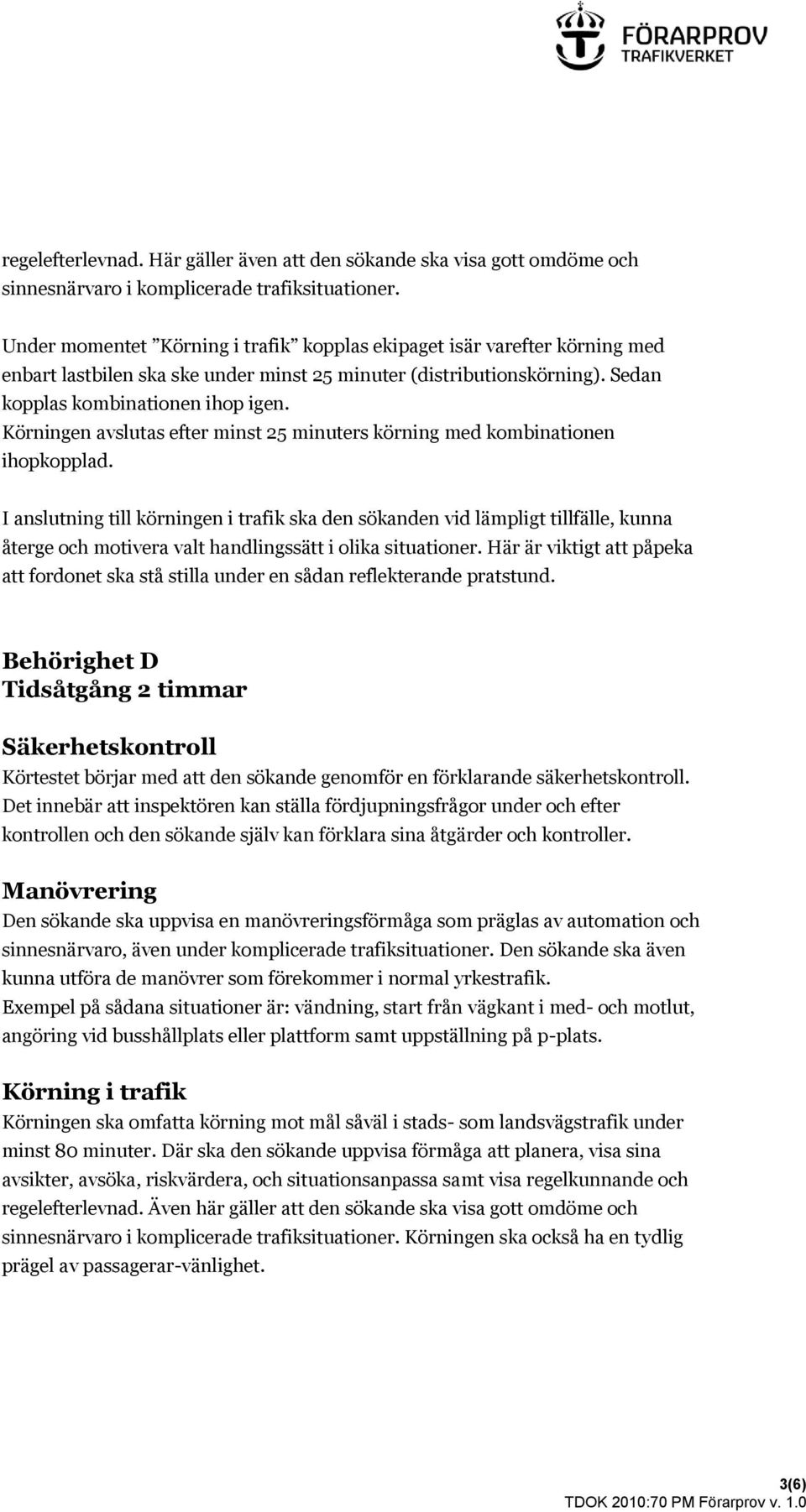 Körningen avslutas efter minst 25 minuters körning med kombinationen ihopkopplad.