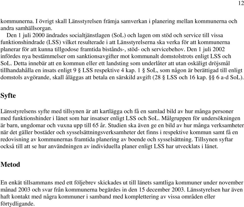 att kunna tillgodose framtida bistånds-, stöd- och servicebehov. Den 1 juli 2002 infördes nya bestämmelser om sanktionsavgifter mot kommunalt domstolstrots enligt LSS och SoL.