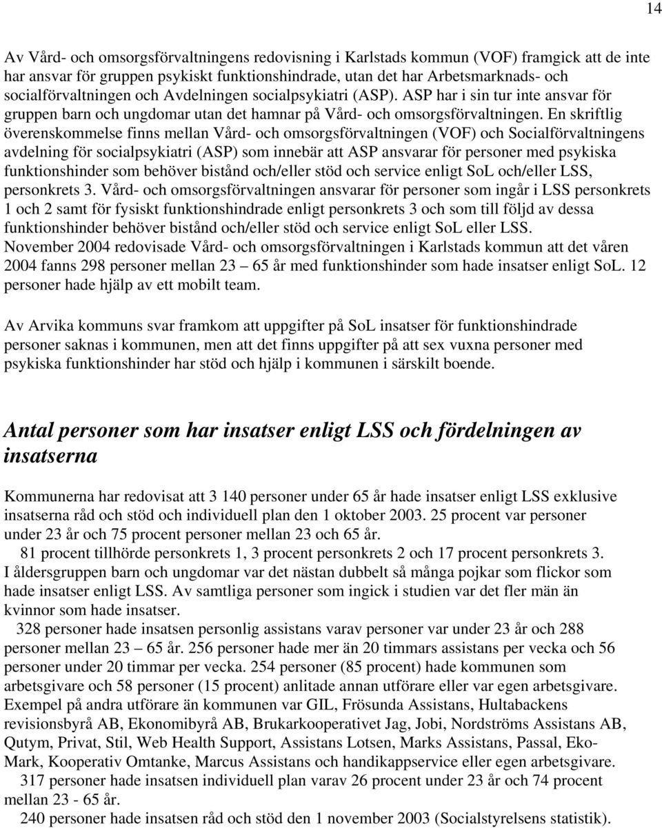 En skriftlig överenskommelse finns mellan Vård- och omsorgsförvaltningen (VOF) och Socialförvaltningens avdelning för socialpsykiatri (ASP) som innebär att ASP ansvarar för personer med psykiska