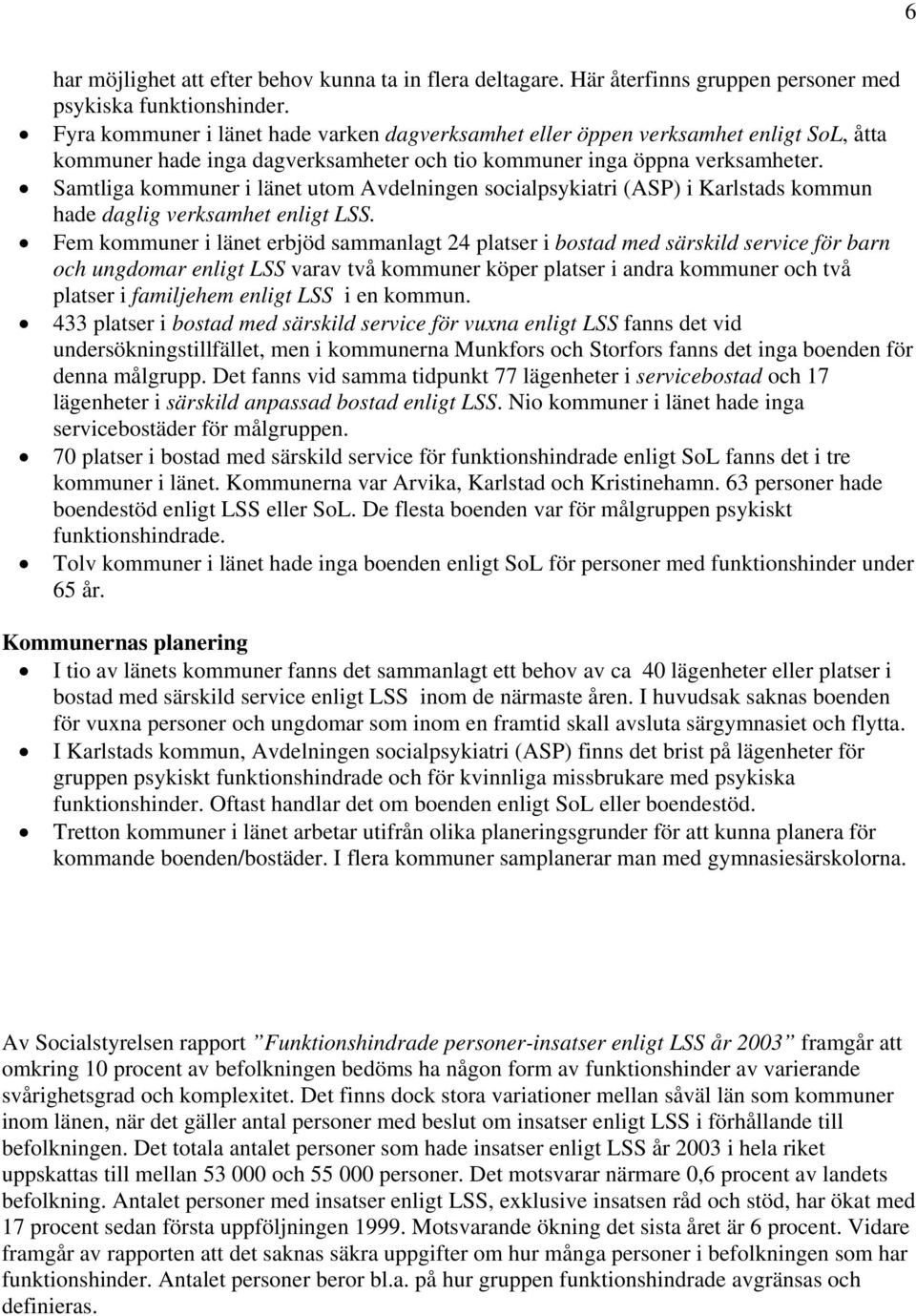Samtliga kommuner i länet utom Avdelningen socialpsykiatri (ASP) i Karlstads kommun hade daglig verksamhet enligt LSS.