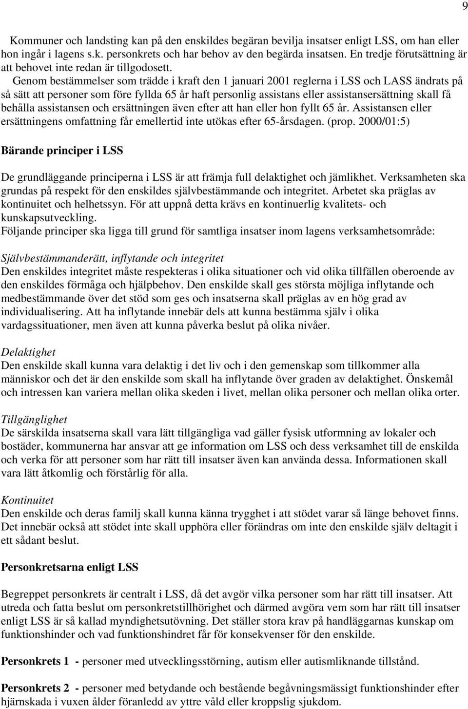 Genom bestämmelser som trädde i kraft den 1 januari 2001 reglerna i LSS och LASS ändrats på så sätt att personer som före fyllda 65 år haft personlig assistans eller assistansersättning skall få