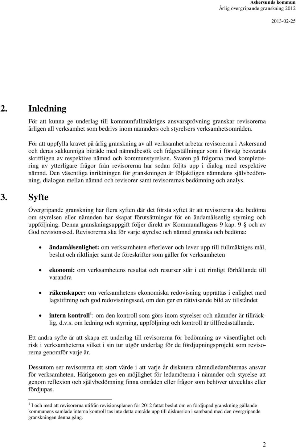 respektive nämnd och kommunstyrelsen. Svaren på frågorna med komplettering av ytterligare frågor från revisorerna har sedan följts upp i dialog med respektive nämnd.