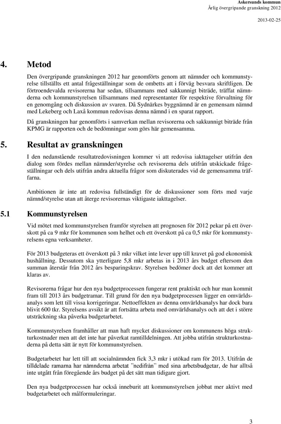 diskussion av svaren. Då Sydnärkes byggnämnd är en gemensam nämnd med Lekeberg och Laxå kommun redovisas denna nämnd i en sparat rapport.