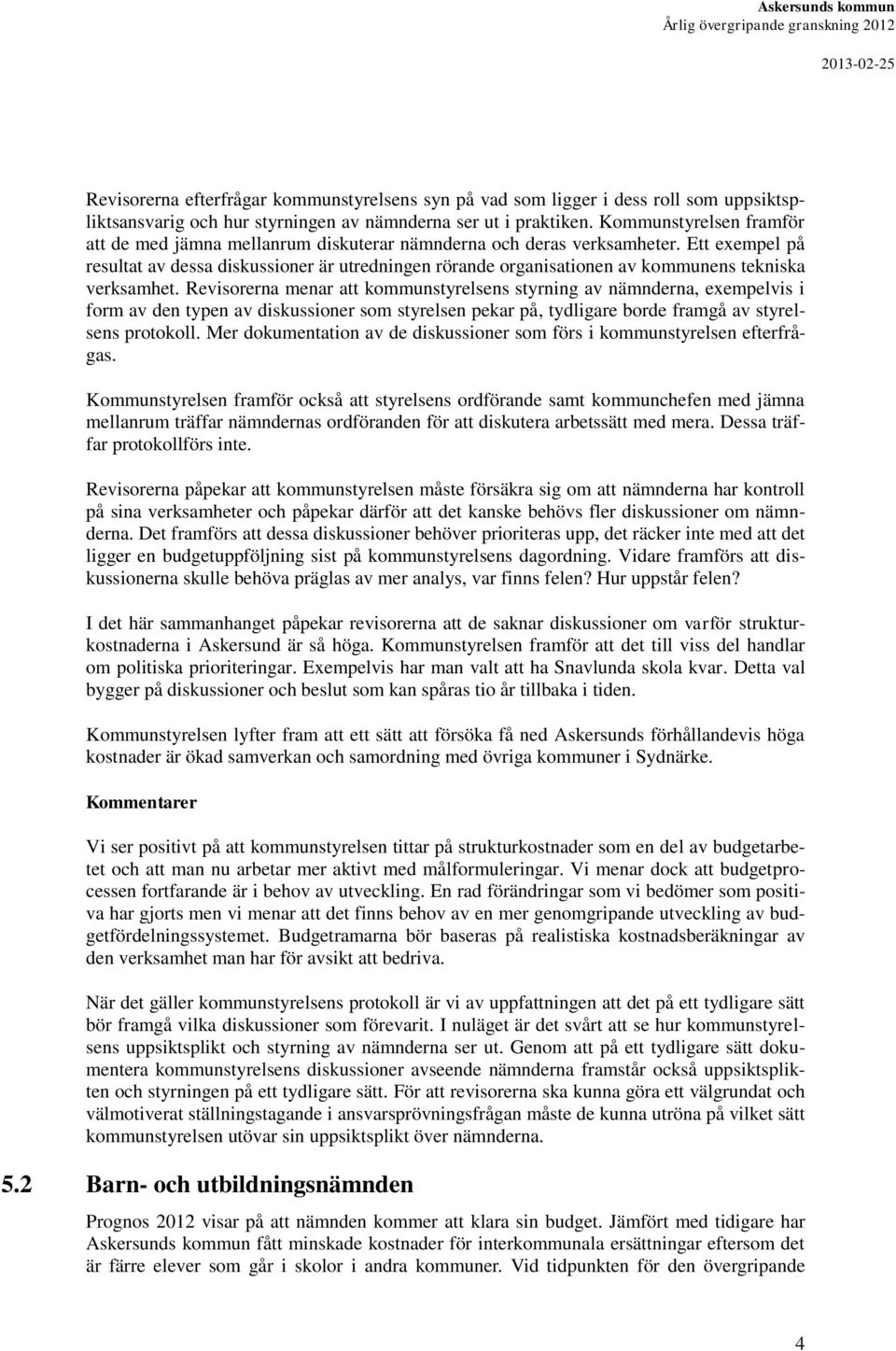 Ett exempel på resultat av dessa diskussioner är utredningen rörande organisationen av kommunens tekniska verksamhet.