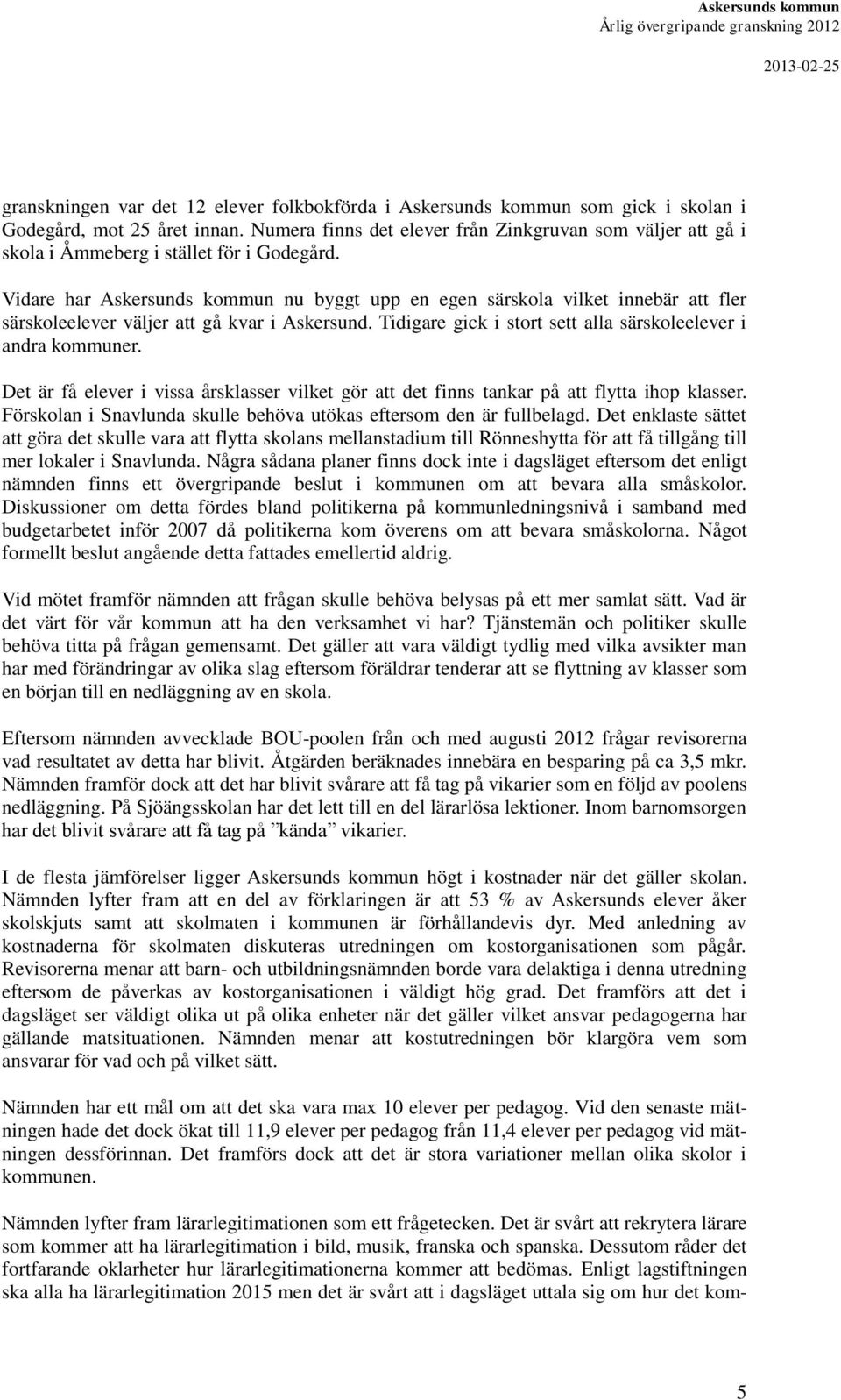 Vidare har Askersunds kommun nu byggt upp en egen särskola vilket innebär att fler särskoleelever väljer att gå kvar i Askersund. Tidigare gick i stort sett alla särskoleelever i andra kommuner.
