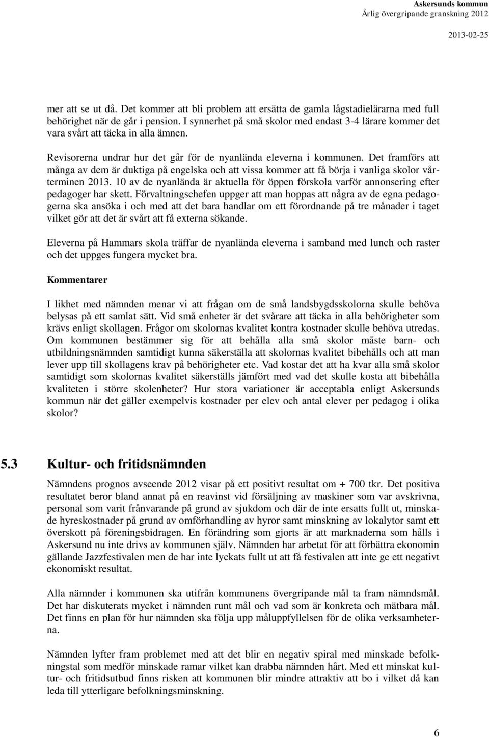 Det framförs att många av dem är duktiga på engelska och att vissa kommer att få börja i vanliga skolor vårterminen 2013.