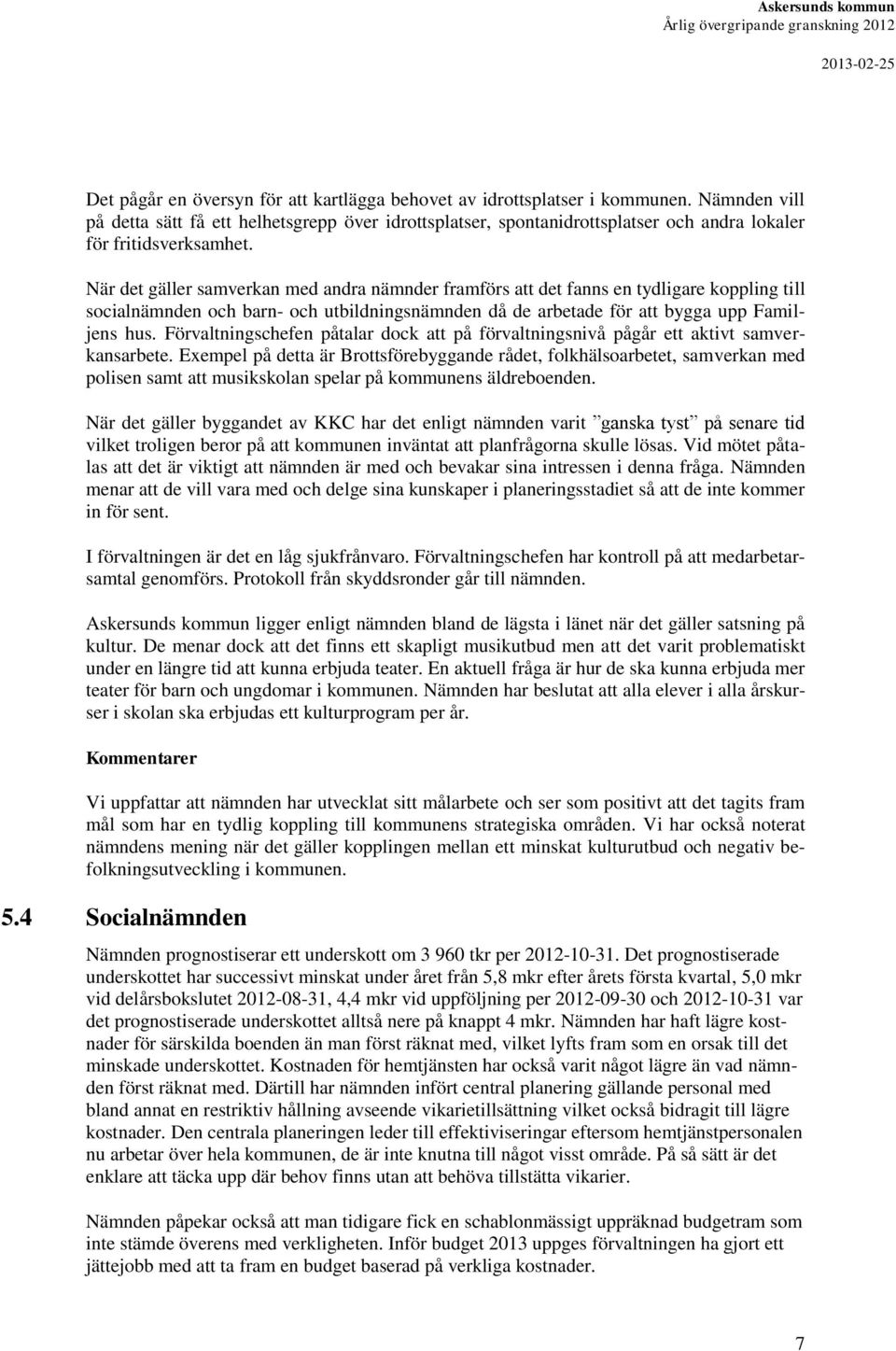 När det gäller samverkan med andra nämnder framförs att det fanns en tydligare koppling till socialnämnden och barn- och utbildningsnämnden då de arbetade för att bygga upp Familjens hus.